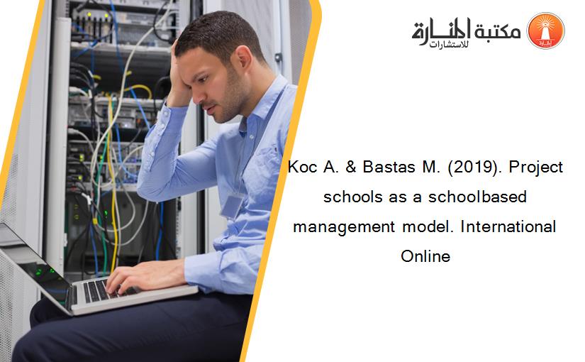Koc A. & Bastas M. (2019). Project schools as a schoolbased management model. International Online