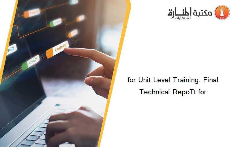 for Unit Level Training. Final Technical RepoTt for