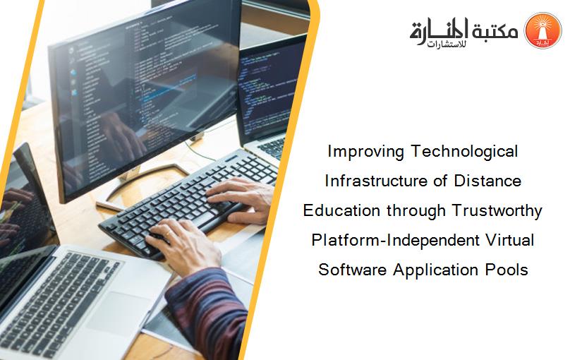 Improving Technological Infrastructure of Distance Education through Trustworthy Platform-Independent Virtual Software Application Pools