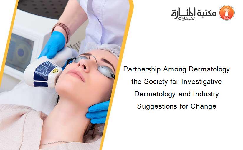 Partnership Among Dermatology the Society for Investigative Dermatology and Industry Suggestions for Change