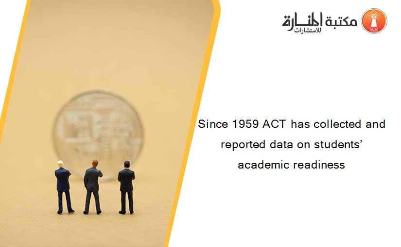 Since 1959 ACT has collected and reported data on students’ academic readiness