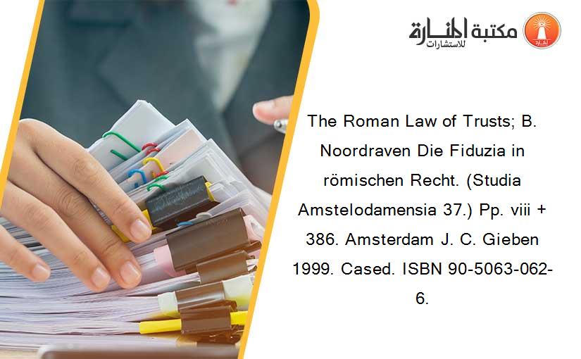 The Roman Law of Trusts; B. Noordraven Die Fiduzia in römischen Recht. (Studia Amstelodamensia 37.) Pp. viii + 386. Amsterdam J. C. Gieben 1999. Cased. ISBN 90-5063-062-6.