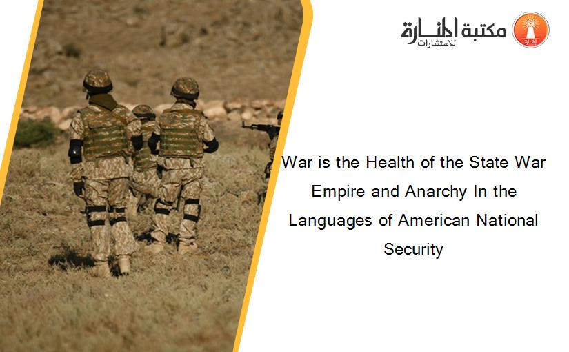 War is the Health of the State War Empire and Anarchy In the Languages of American National Security