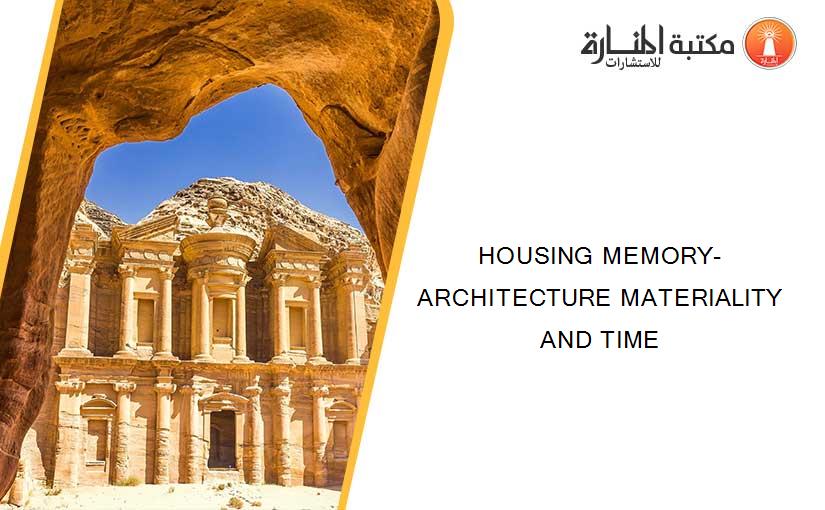 HOUSING MEMORY-ARCHITECTURE MATERIALITY AND TIME