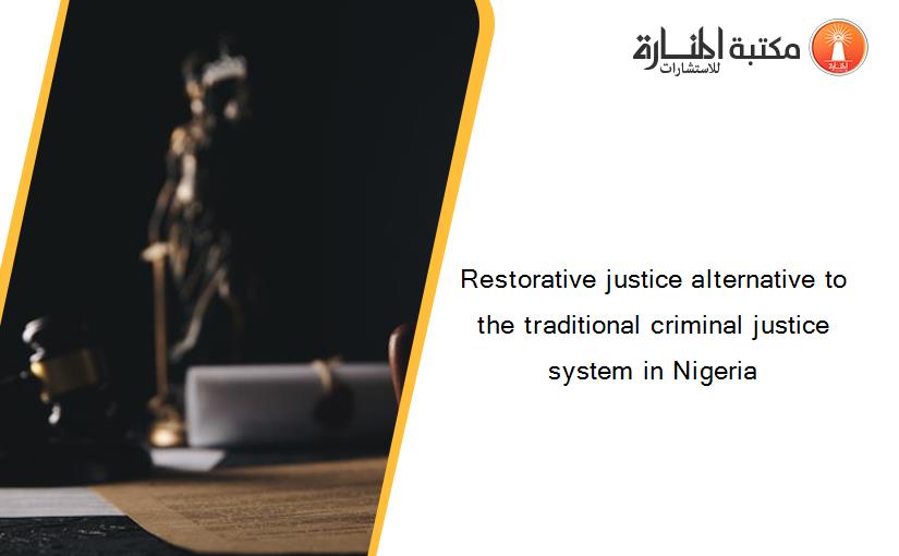 Restorative justice alternative to the traditional criminal justice system in Nigeria