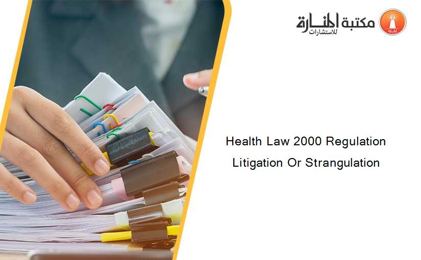 Health Law 2000 Regulation Litigation Or Strangulation