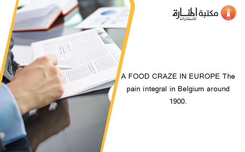 A FOOD CRAZE IN EUROPE The pain integral in Belgium around 1900.