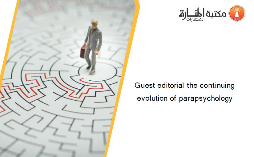 Guest editorial the continuing evolution of parapsychology
