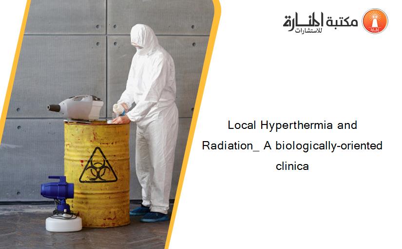 Local Hyperthermia and Radiation_ A biologically-oriented clinica