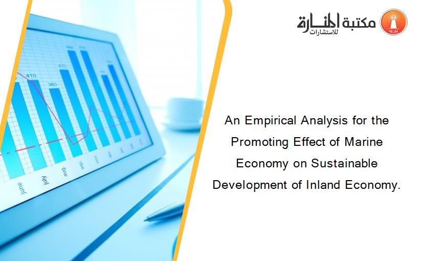 An Empirical Analysis for the Promoting Effect of Marine Economy on Sustainable Development of Inland Economy.