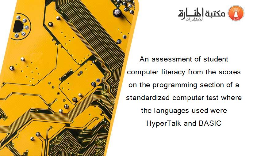 An assessment of student computer literacy from the scores on the programming section of a standardized computer test where the languages used were HyperTalk and BASIC