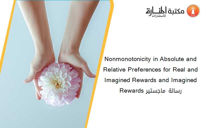 Nonmonotonicity in Absolute and Relative Preferences for Real and Imagined Rewards and Imagined Rewards رسالة ماجستير