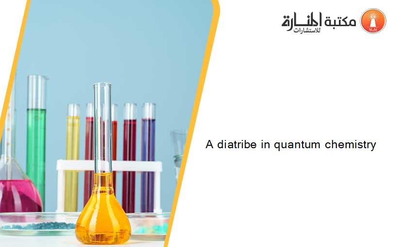 A diatribe in quantum chemistry