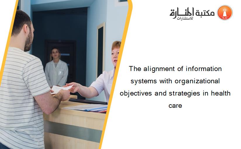The alignment of information systems with organizational objectives and strategies in health care