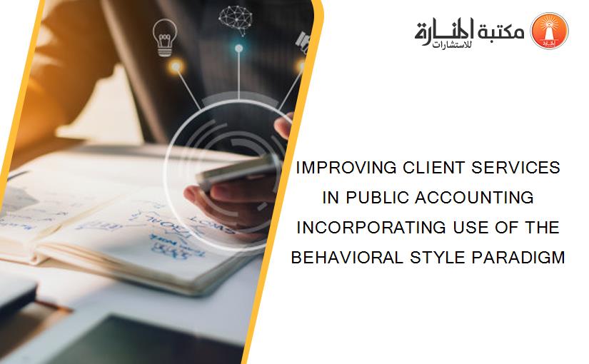 IMPROVING CLIENT SERVICES IN PUBLIC ACCOUNTING INCORPORATING USE OF THE BEHAVIORAL STYLE PARADIGM
