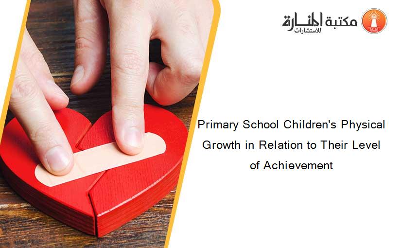 Primary School Children's Physical Growth in Relation to Their Level of Achievement
