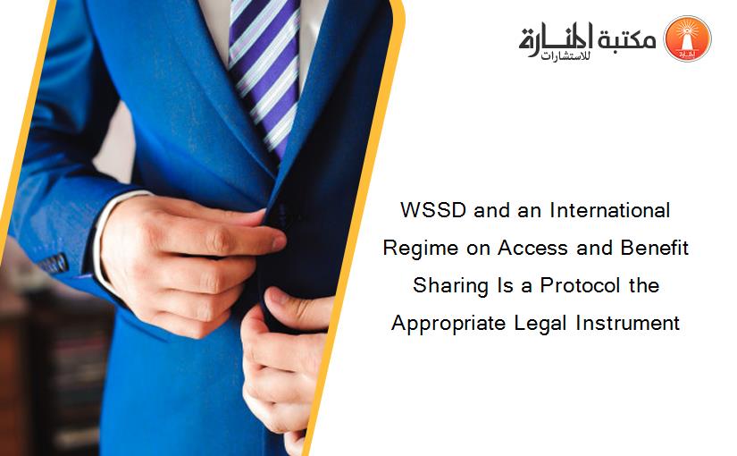 WSSD and an International Regime on Access and Benefit Sharing Is a Protocol the Appropriate Legal Instrument