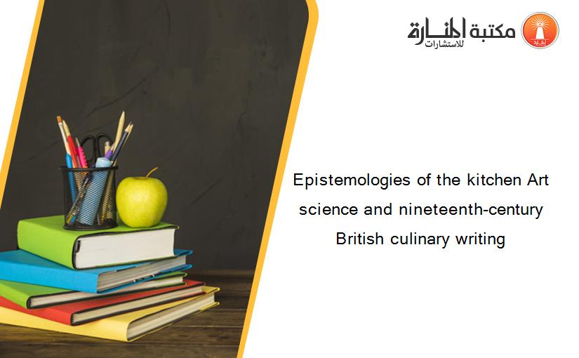 Epistemologies of the kitchen Art science and nineteenth-century British culinary writing