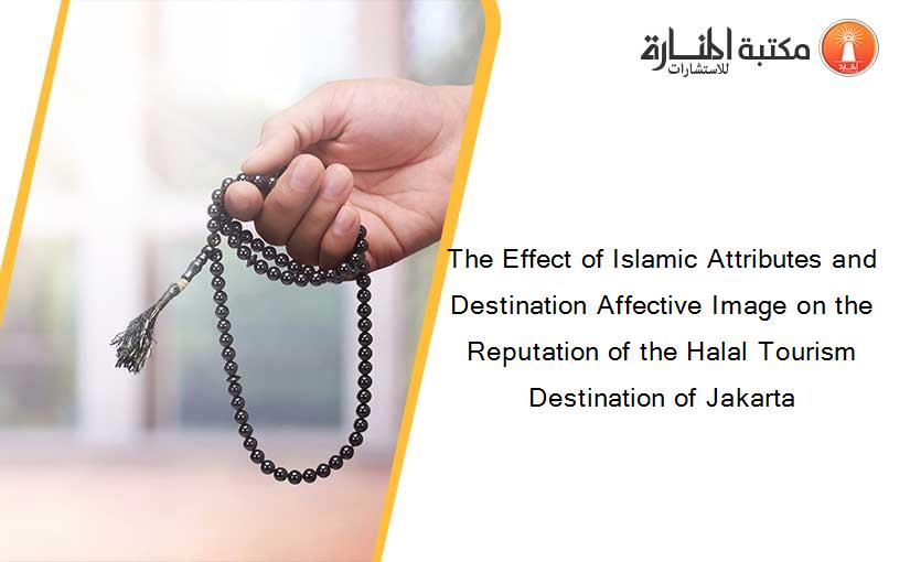 The Effect of Islamic Attributes and Destination Affective Image on the Reputation of the Halal Tourism Destination of Jakarta
