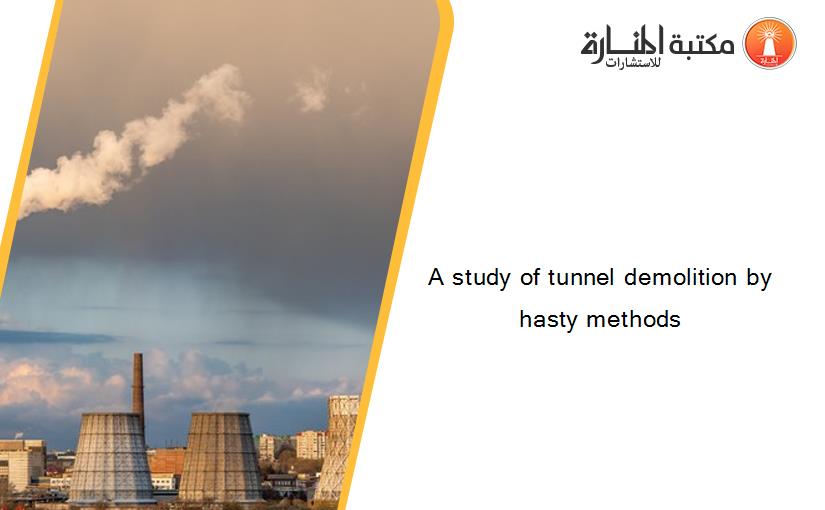 A study of tunnel demolition by hasty methods