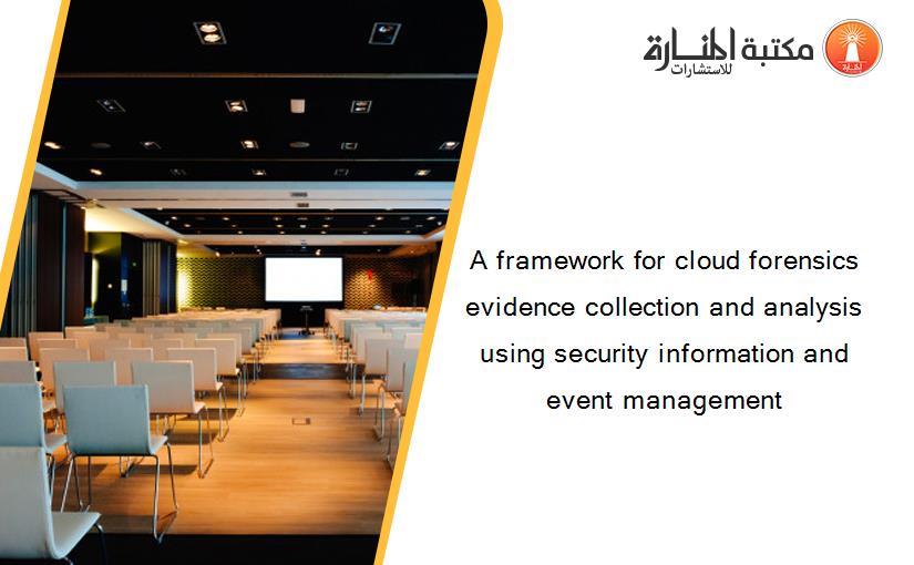 A framework for cloud forensics evidence collection and analysis using security information and event management