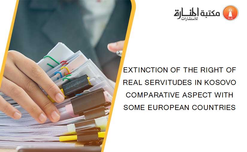 EXTINCTION OF THE RIGHT OF REAL SERVITUDES IN KOSOVO COMPARATIVE ASPECT WITH SOME EUROPEAN COUNTRIES
