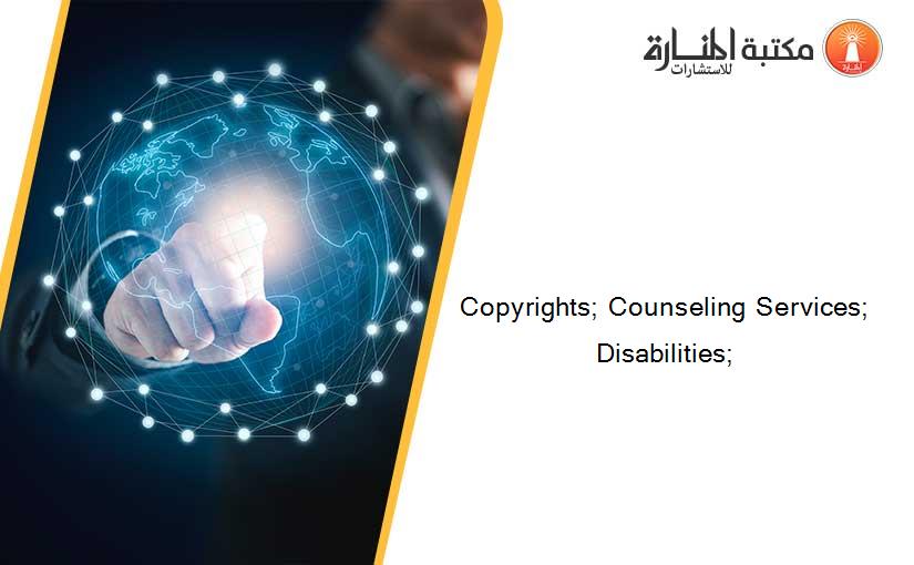 Copyrights; Counseling Services; Disabilities;