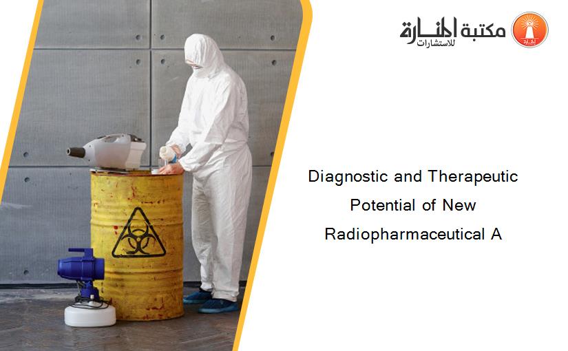 Diagnostic and Therapeutic Potential of New Radiopharmaceutical A