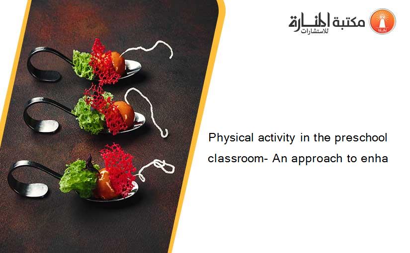 Physical activity in the preschool classroom- An approach to enha