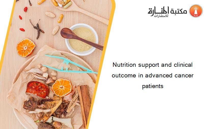 Nutrition support and clinical outcome in advanced cancer patients