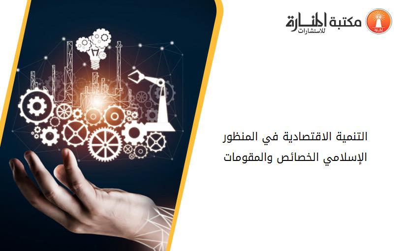 التنمية الاقتصادية في المنظور الإسلامي_ الخصائص والمقومات