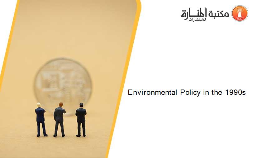 Environmental Policy in the 1990s