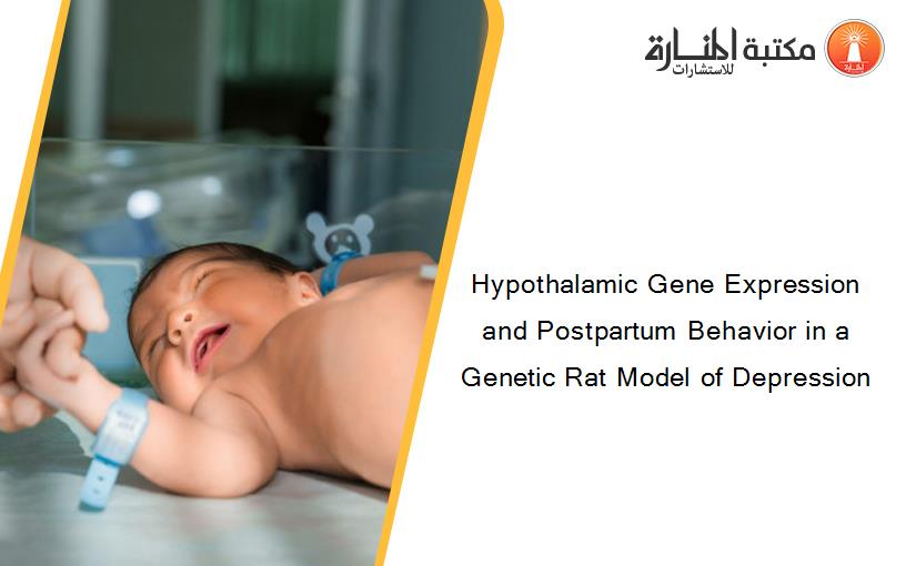Hypothalamic Gene Expression and Postpartum Behavior in a Genetic Rat Model of Depression