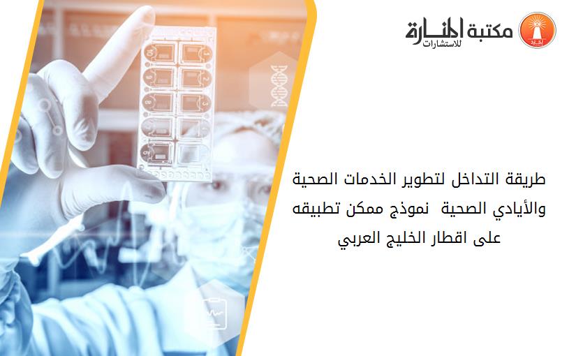 طريقة التداخل لتطوير الخدمات الصحية والأيادي الصحية  نموذج ممكن تطبيقه على اقطار الخليج العربي