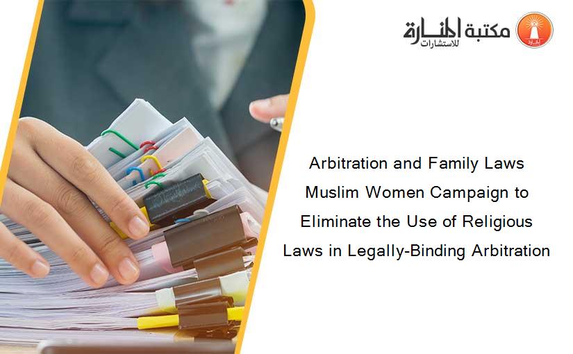 Arbitration and Family Laws Muslim Women Campaign to Eliminate the Use of Religious Laws in Legally-Binding Arbitration