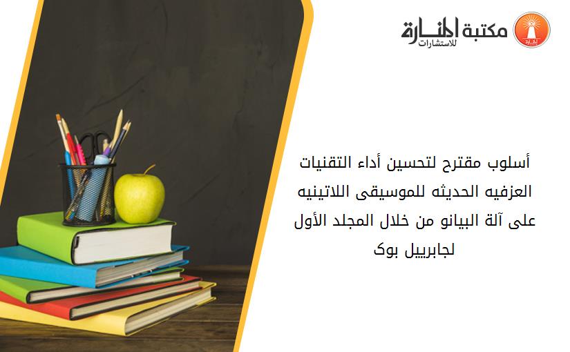 أسلوب مقترح لتحسين أداء التقنيات العزفيه الحديثه للموسيقى اللاتينيه على آلة البيانو من خلال المجلد الأول لجابرييل بوک