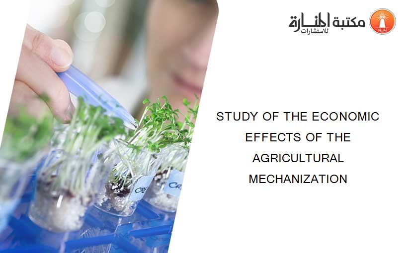 STUDY OF THE ECONOMIC EFFECTS OF THE AGRICULTURAL MECHANIZATION