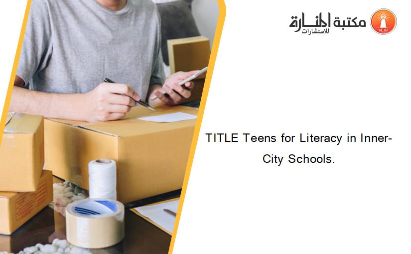 TITLE Teens for Literacy in Inner-City Schools.