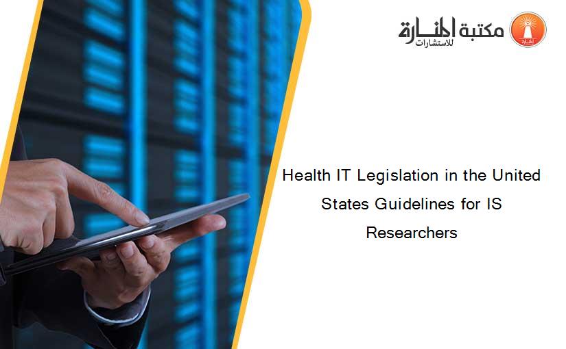 Health IT Legislation in the United States Guidelines for IS Researchers