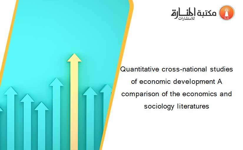 Quantitative cross-national studies of economic development A comparison of the economics and sociology literatures