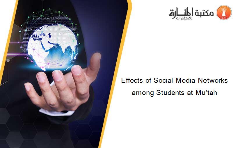 Effects of Social Media Networks among Students at Mu’tah