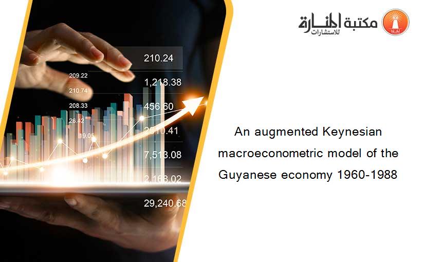 An augmented Keynesian macroeconometric model of the Guyanese economy 1960-1988
