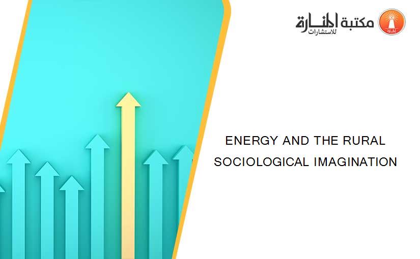 ENERGY AND THE RURAL SOCIOLOGICAL IMAGINATION
