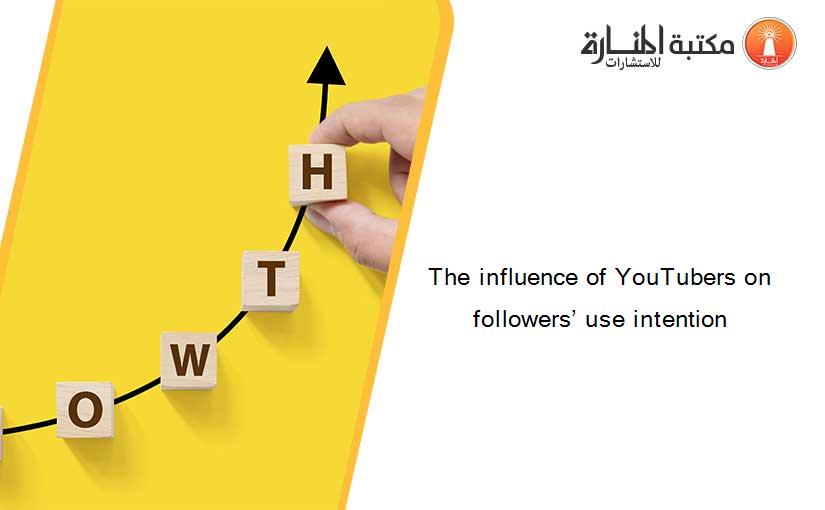 The influence of YouTubers on followers’ use intention
