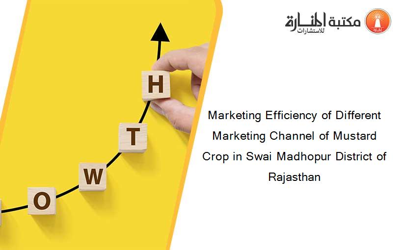 Marketing Efficiency of Different Marketing Channel of Mustard Crop in Swai Madhopur District of Rajasthan