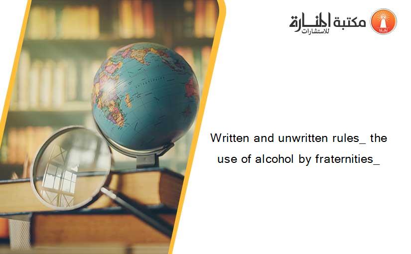 Written and unwritten rules_ the use of alcohol by fraternities_