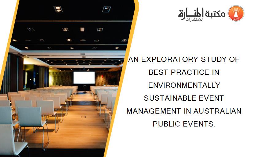 AN EXPLORATORY STUDY OF BEST PRACTICE IN ENVIRONMENTALLY SUSTAINABLE EVENT MANAGEMENT IN AUSTRALIAN PUBLIC EVENTS.