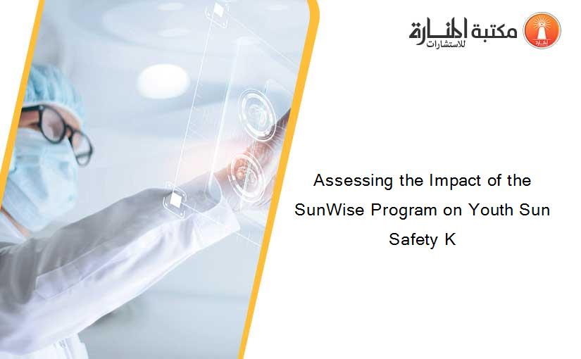 Assessing the Impact of the SunWise Program on Youth Sun Safety K