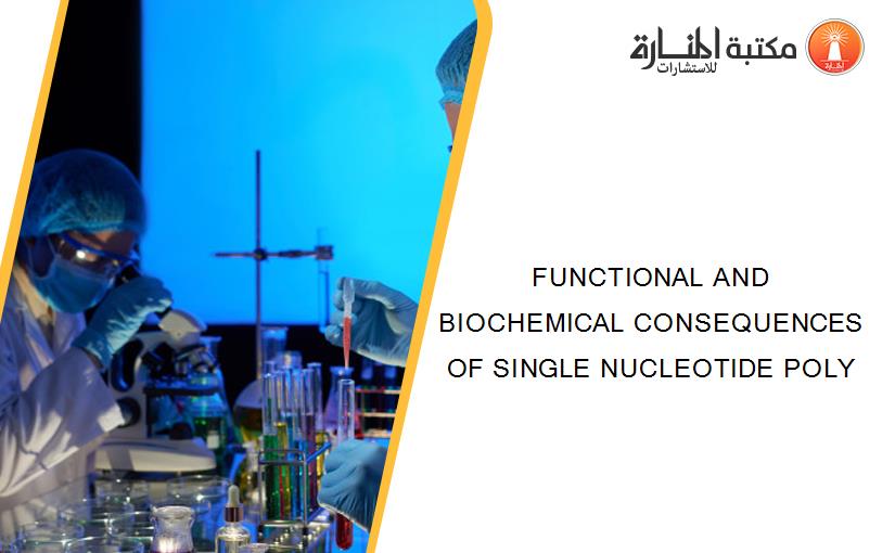 FUNCTIONAL AND BIOCHEMICAL CONSEQUENCES OF SINGLE NUCLEOTIDE POLY