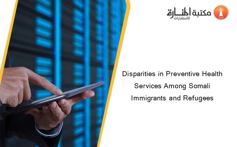 Disparities in Preventive Health Services Among Somali Immigrants and Refugees